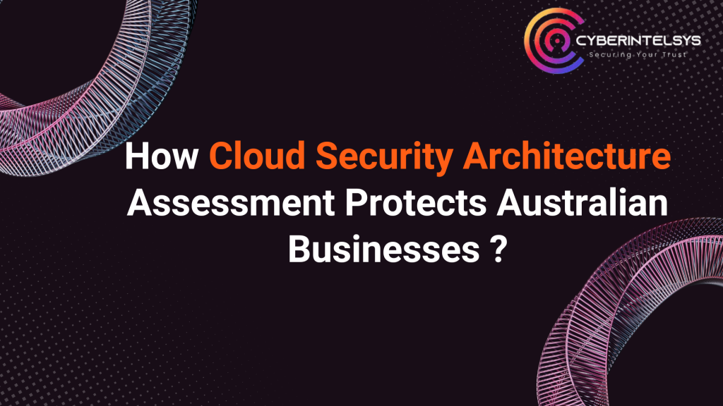 How Cloud Security Architecture Assessment Protects Australian ...